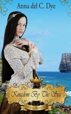 Kingdom by the Sea by Anna Del C. Dye