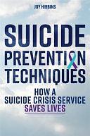 Suicide Prevention Techniques: How a Suicide Crisis Service Saves Lives by Joy Hibbins