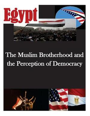 The Muslim Brotherhood and the Perception of Democracy by Naval Postgraduate School