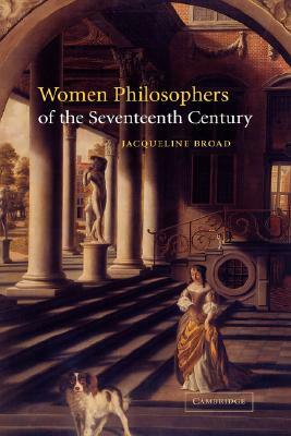 Women Philosophers of the Seventeenth Century by Jacqueline Broad