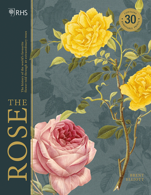 Rhs the Rose: The History of the World's Favourite Flower Told Through 40 Extraordinary Roses by Brent Elliott