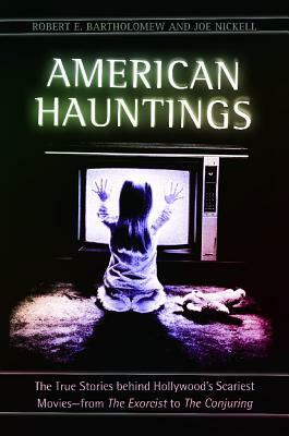 American Hauntings: The True Stories Behind Hollywood's Scariest Movies--From the Exorcist to the Conjuring by Joe Nickell, Robert E. Bartholomew