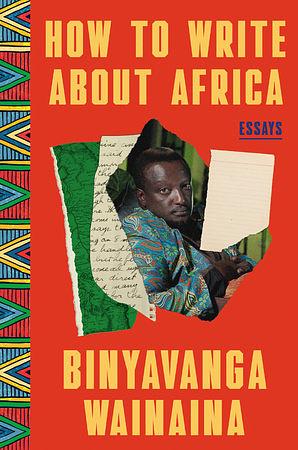 How to Write About Africa: Essays by Binyavanga Wainaina