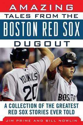 Amazing Tales from the Boston Red Sox Dugout: A Collection of the Greatest Red Sox Stories Ever Told by Bill Nowlin, Jim Prime