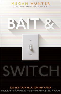Bait & Switch: Saving Your Relationship After Incredible Romance Turns Into Exhausting Chaos by Megan Hunter