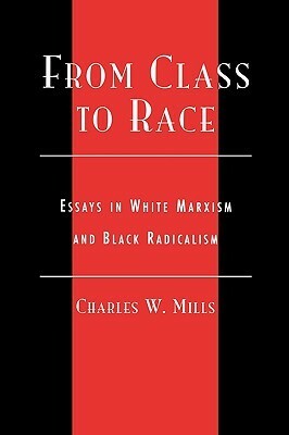 From Class to Race: Essays in White Marxism and Black Radicalism by Charles W. Mills