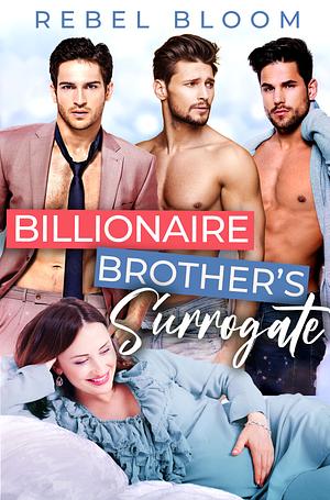 Billionaire Brother's Surrogate by Rebel Bloom