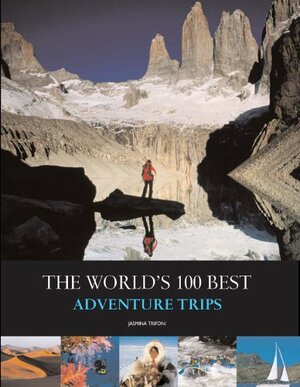 The World's 100 Best Adventure Trips by Jasmina Trifoni