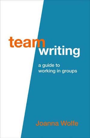 Team Writing: A Guide to Working in Groups by Joanna Wolfe