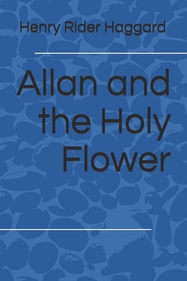 Allan and the Holy Flower by H. Rider Haggard