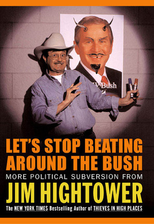 Let's Stop Beating Around the Bush: More Political Subversion from Jim Hightower by Jim Hightower