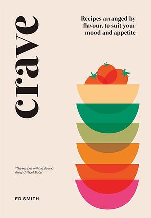 Crave: Recipes Arranged by Flavour, to Suit Your Mood and Appetite by Ed Smith