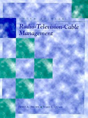 Radio-Television-Cable Management by Ward L. Quaal, James A. Brown, James A. Browning