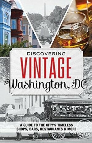 Discovering Vintage Washington, DC: A Guide to the City's Timeless Shops, Bars, Restaurants & More by Jai Williams, Laura Brienza