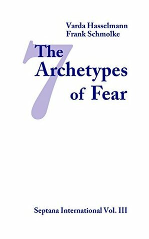 The Seven Archetypes of Fear by Frank Schmolke, Varda Hasselmann