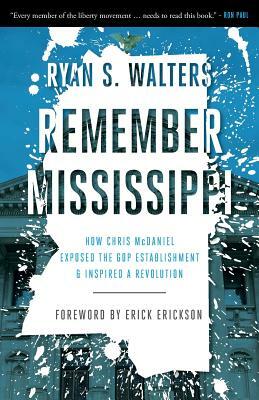 Remember Mississippi: How Chris McDaniel Exposed the GOP Establishment and Inspired a Revolution by Ryan Walters