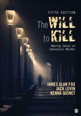 The Will to Kill: Making Sense of Senseless Murder by Kenna Quinet, Jack Levin, James Alan Fox
