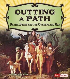Cutting a Path: Daniel Boone and the Cumberland Gap by Elizabeth Raum