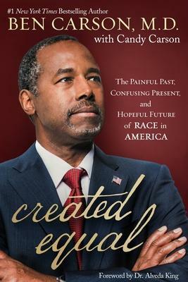 Created Equal: The Painful Past, Confusing Present, and Hopeful Future of Race in America by Ben Carson, Ben Carson