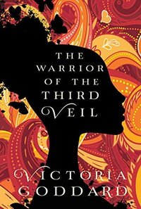 The Warrior of the Third Veil by Victoria Goddard