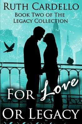 For Love or Legacy: Can her love save him before he goes too far? by Ruth A. Cardello