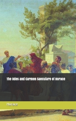 The Odes and Carmen Saeculare of Horace by Horace