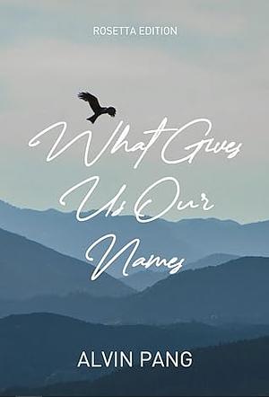 What Gives Us Our Names by Alvin Pang