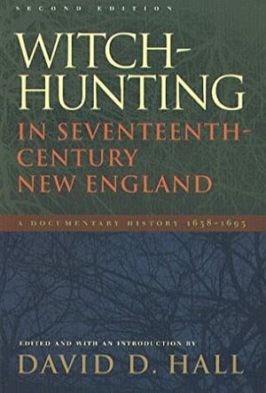 Witch-Hunting in Seventeenth-Century New England: A Documentary History, 1638-1693 by David D. Hall