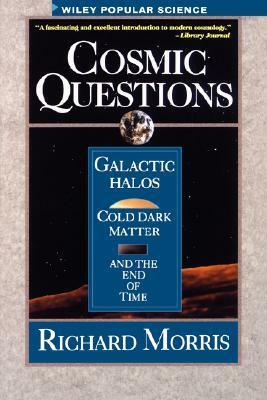 Cosmic Questions: Galactic Halos, Cold Dark Matter and the End of Time by Richard Morris