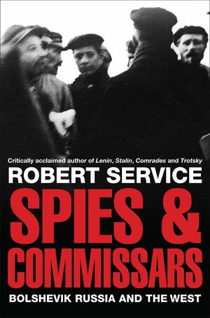 Spies and Commissars: Russia and the West in the Russian Revolution. Robert Service by Robert Service