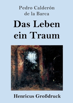 Das Leben ein Traum (Großdruck): (La vida es sueño) by Pedro Calderón de la Barca