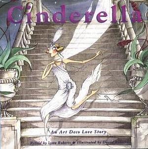 Cinderella : An Art Deco Love Story by David Roberts, Lynn Roberts-Maloney