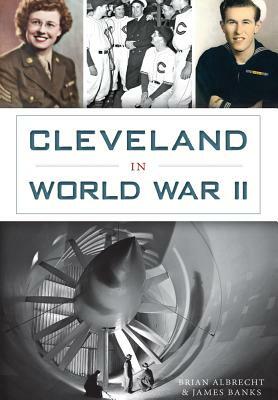 Cleveland in World War II by Brian Albrecht, James Banks