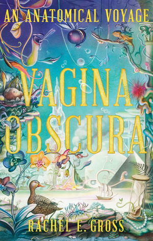 Vagina Obscura: An Anatomical Voyage by Rachel E. Gross