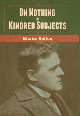 On Nothing & Kindred Subjects by Hilaire Belloc