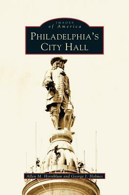 Philadelphia's City Hall by George J. Holmes, Allen M. Hornblum