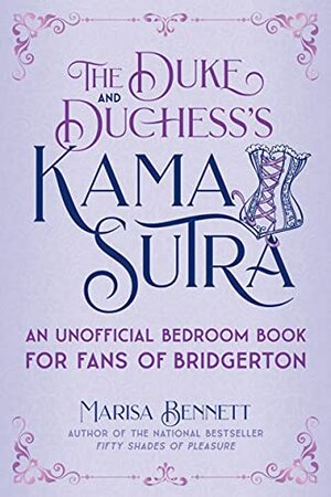 The Duke and Duchess's Kama Sutra: An Unofficial Bedroom Book for Fans of Bridgerton by Marisa Bennett