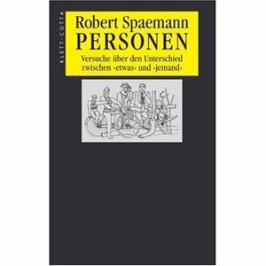 Personen: Versuche über den Unterschied zwischen Etwas und Jemand by Robert Spaemann