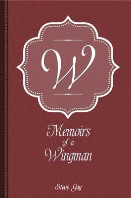 Memoirs of a Wingman by Steve Guy