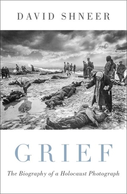 Grief: The Biography of a Holocaust Photograph by David Shneer