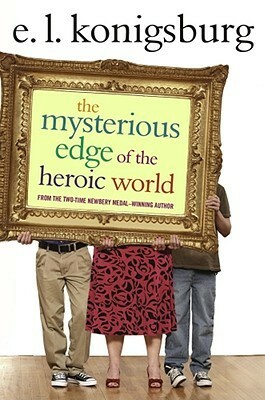 The Mysterious Edge of the Heroic World by E.L. Konigsburg
