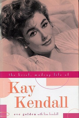 The Brief, Madcap Life of Kay Kendall by Eve Golden