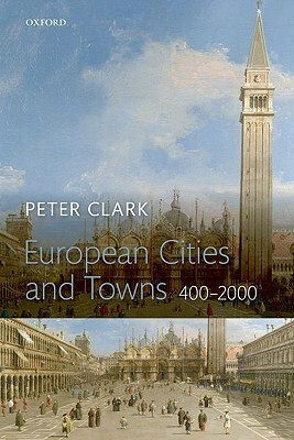 European Cities and Towns: 400-2000 by Peter Clark