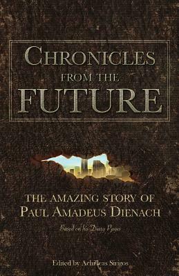 Chronicles From The Future: The amazing story of Paul Amadeus Dienach by Paul Amadeus Dienach