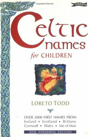 Celtic Names for Children: 2,000 First Names from Ireland, Scotland, Brittany, Cornwall, Wales, Isle of Man by Loreto Todd