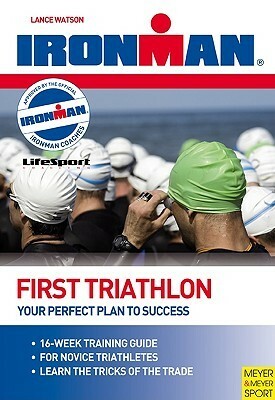 First Triathlon: Your Perfect Plan To Success (Ironman) by Lucy Smith, Jason Motz, Lance Watson