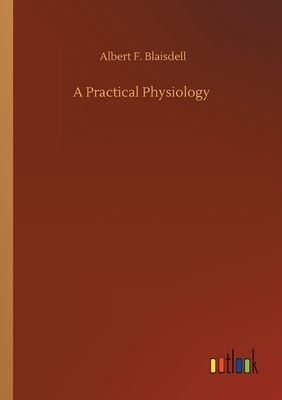 A Practical Physiology by Albert F. Blaisdell