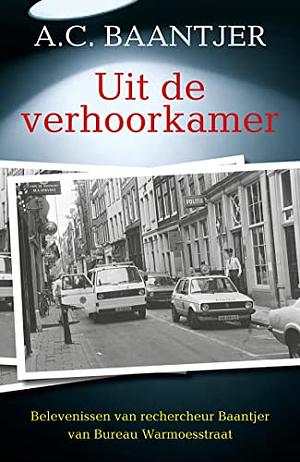 Uit de verhoorkamer: belevenissen van rechercheur Baantjes van Bureau Warmoesstraat by A.C. Baantjer