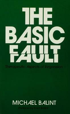 The Basic Fault: Therapeutic Aspects of Regression by Michael Balint