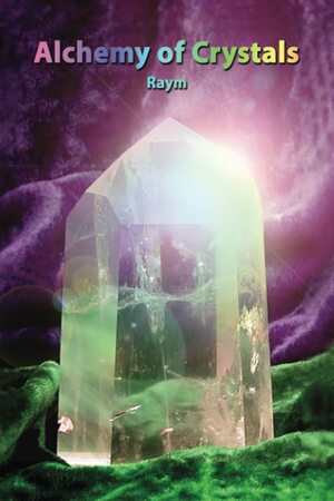 Alchemy of Crystals: How to facilitate altered states, connection with Source, profound self healing and journey into bliss by Valery Isherwood, Chicchan Richards, Raym Richards